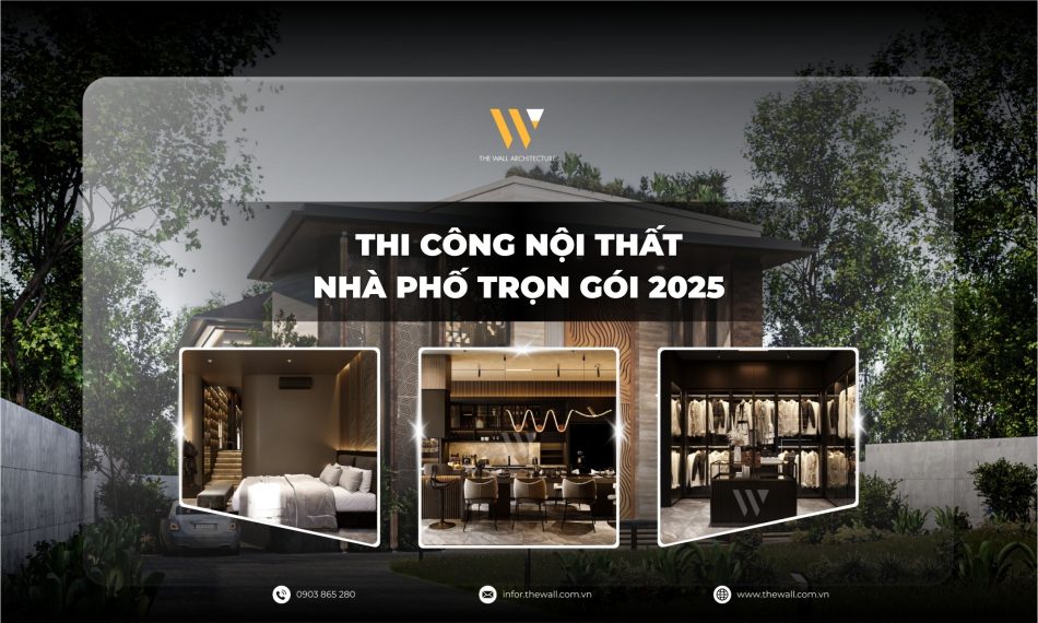 Thi Công Nội Thất Nhà Phố Trọn Gói 2025 