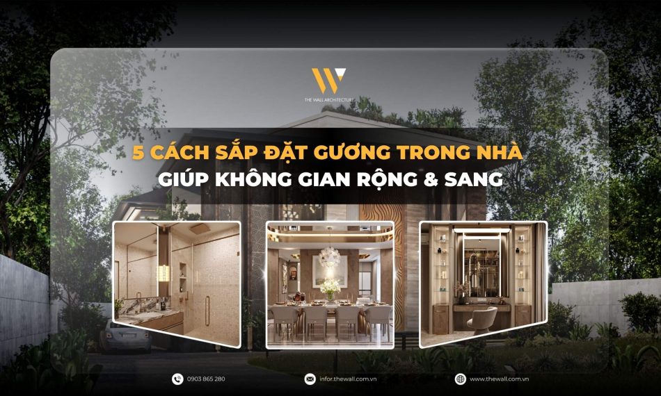 5 Cách Sắp Đặt Gương Trong Nhà Giúp Không Gian Rộng & Sang